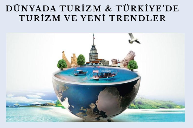 Dünyada Turizm ve Türkiye'de Turizm ve yeni Trendler
